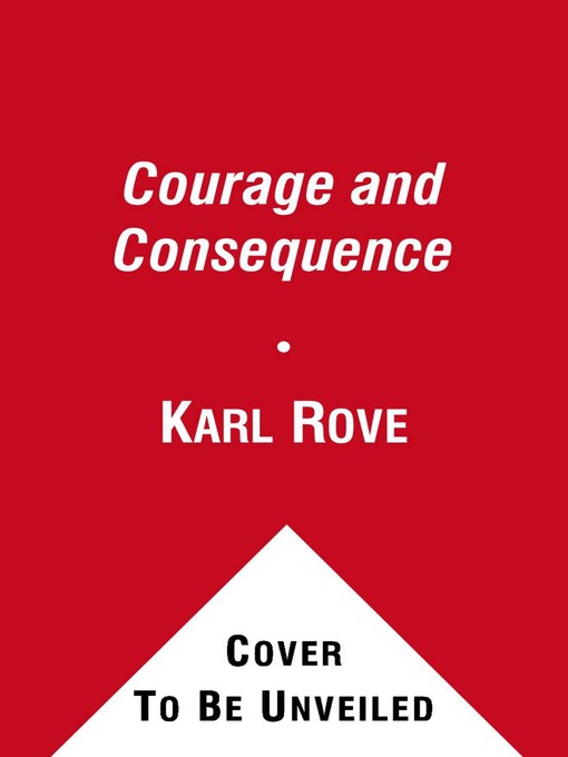Title details for Courage and Consequence by Karl Rove - Available